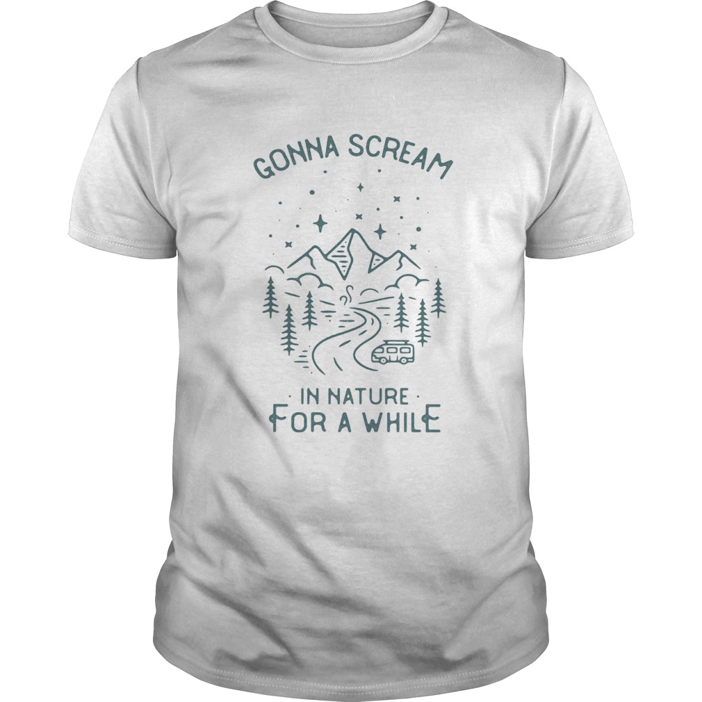 Gonna scream in nature for a while shirt