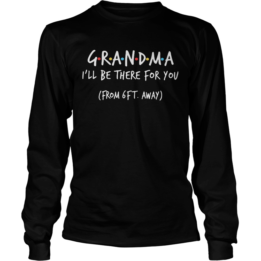 Grandma Ill be there for you from 6ft away Long Sleeve