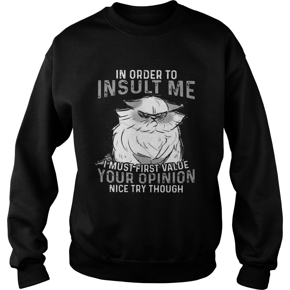 Grumpy Cat In Order To Insult Me I Must First Value Your Opinion Sweatshirt
