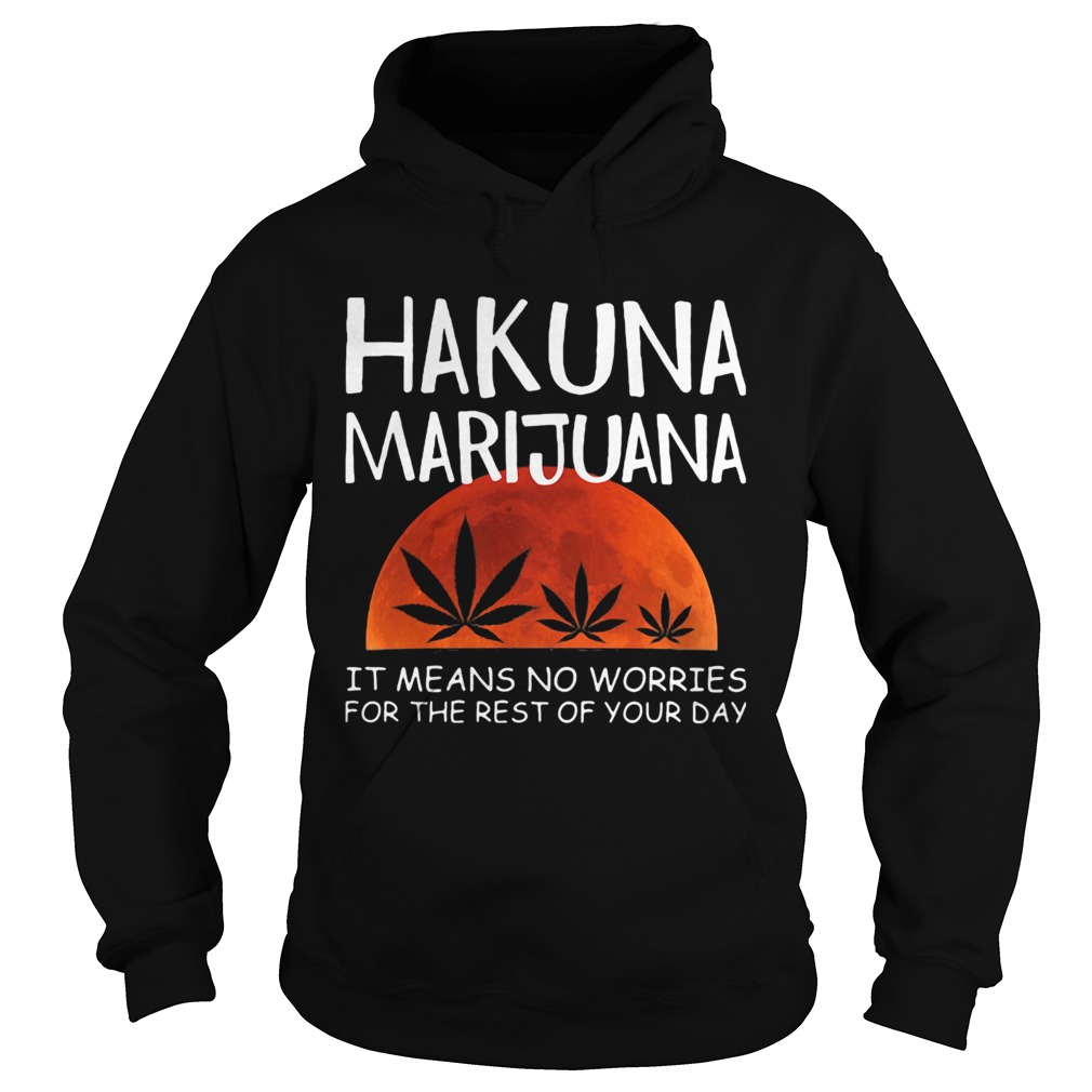 Hakuna marijuana it means no worries for the rest of your day weed moon blood Hoodie
