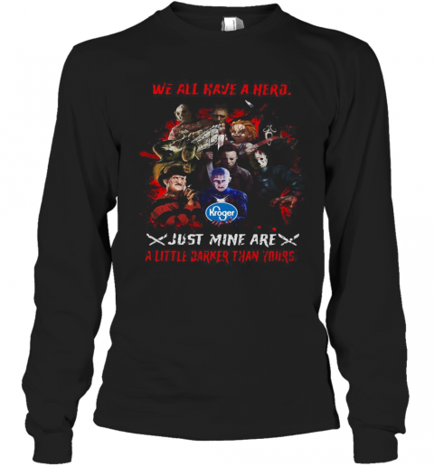 Halloween Kroger Horror Characters We All Have A Hero Just Mine Are A Little Darker Than Yours T-Shirt Long Sleeved T-shirt 