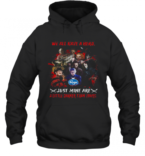 Halloween Kroger Horror Characters We All Have A Hero Just Mine Are A Little Darker Than Yours T-Shirt Unisex Hoodie