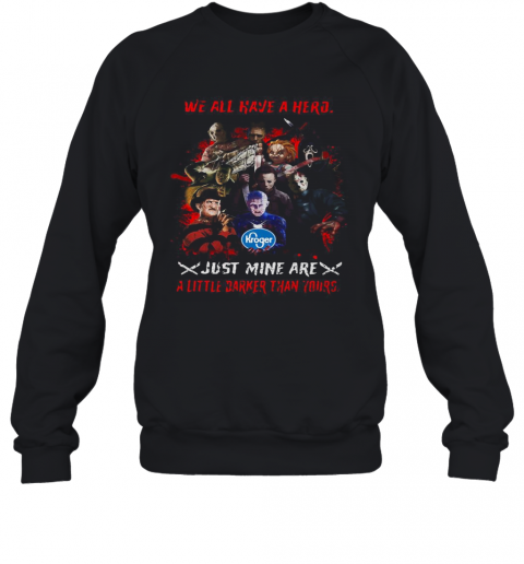 Halloween Kroger Horror Characters We All Have A Hero Just Mine Are A Little Darker Than Yours T-Shirt Unisex Sweatshirt