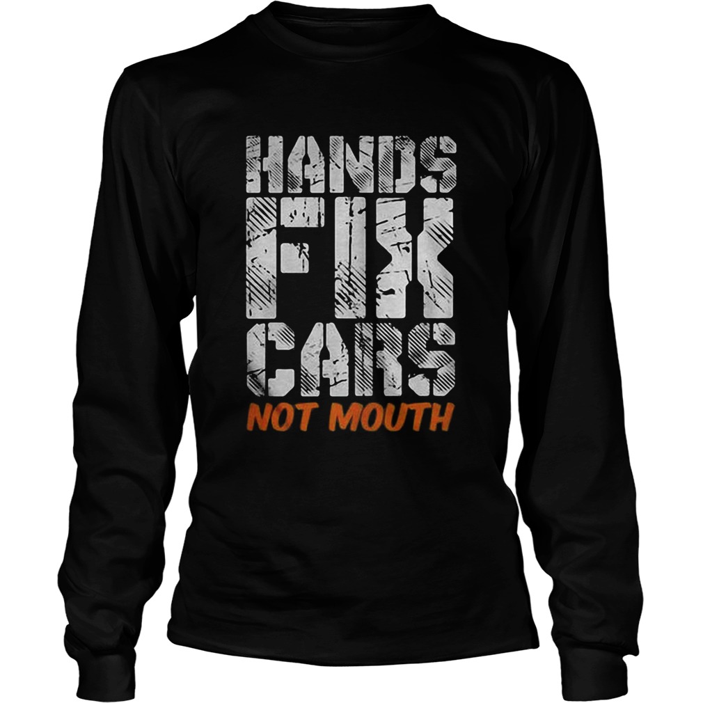 Hands fix cars not mouth Long Sleeve
