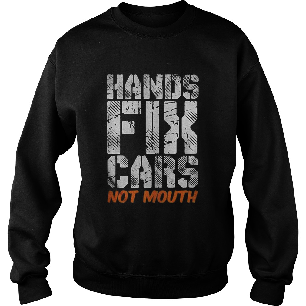 Hands fix cars not mouth Sweatshirt