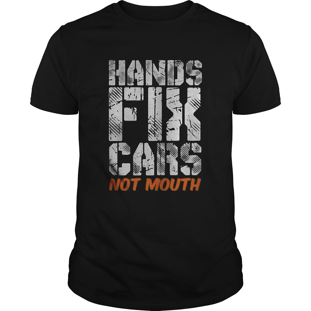 Hands fix cars not mouth shirt