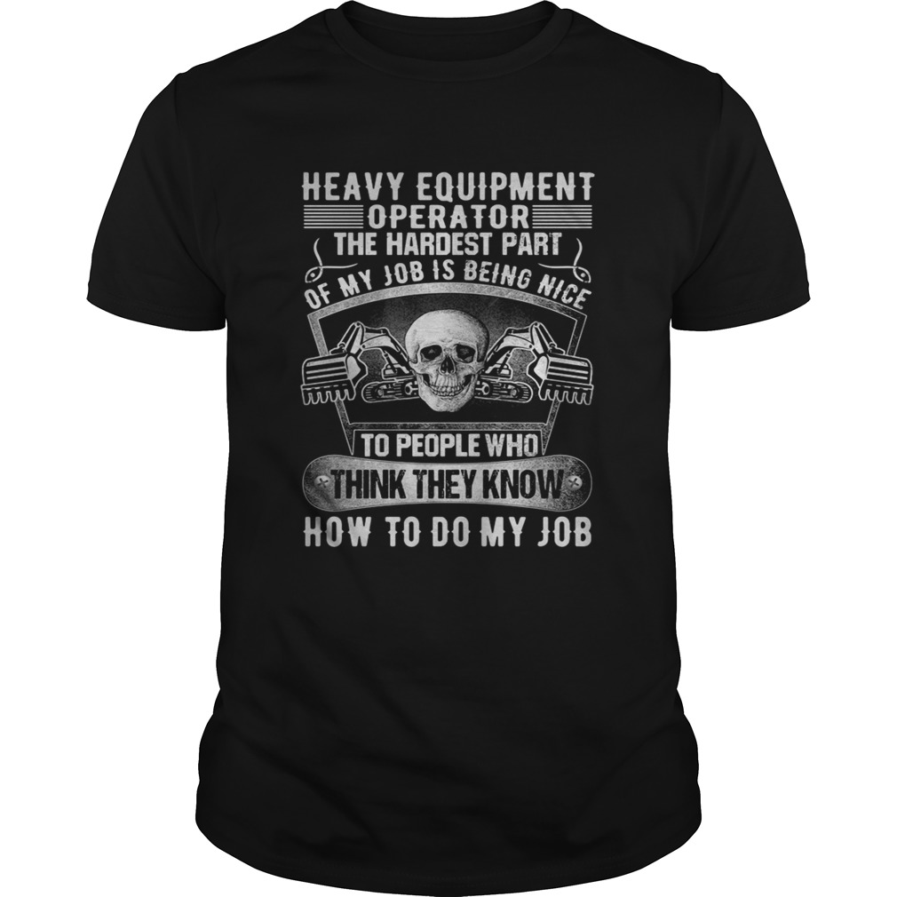 Heavy equipmetn operator the hardest part of my job is being nice to people who think they know how