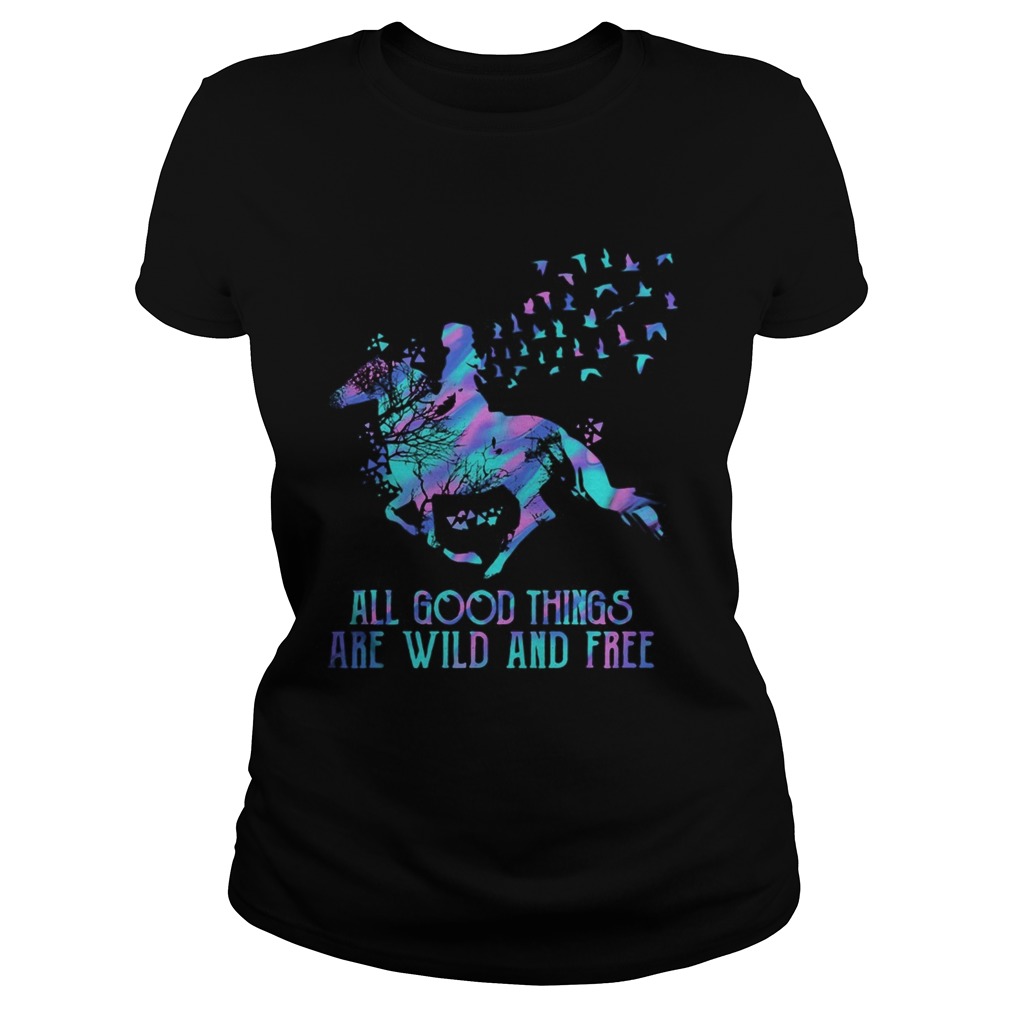 Horse all good things are wild and free Classic Ladies