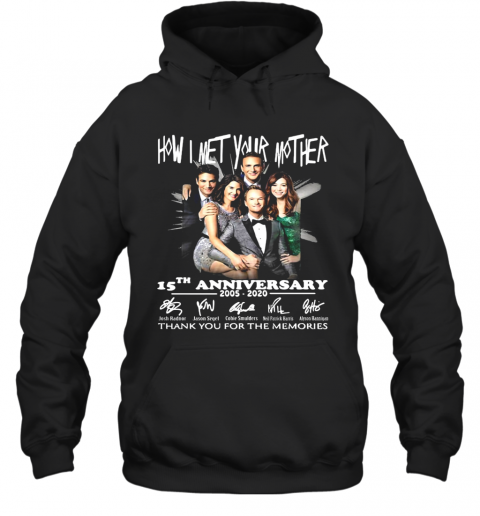 How I Met Your Mother Movie 15Th Anniversary 2005 2020 Thank You For The Memories Signatures T-Shirt Unisex Hoodie