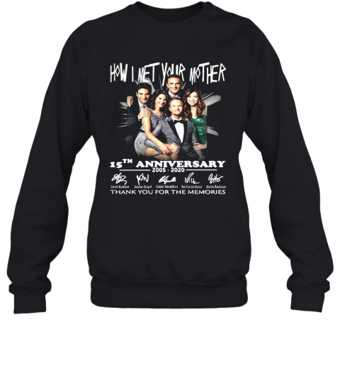 How I Met Your Mother Movie 15Th Anniversary 2005 2020 Thank You For The Memories Signatures T-Shirt Unisex Sweatshirt