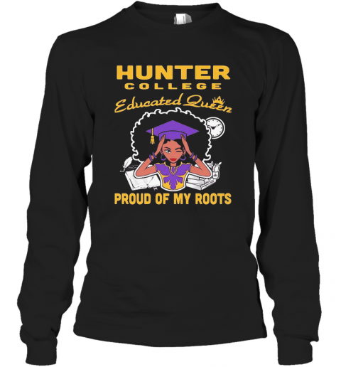 Hunter College Educated Queen Proud Of My Roots T-Shirt Long Sleeved T-shirt 