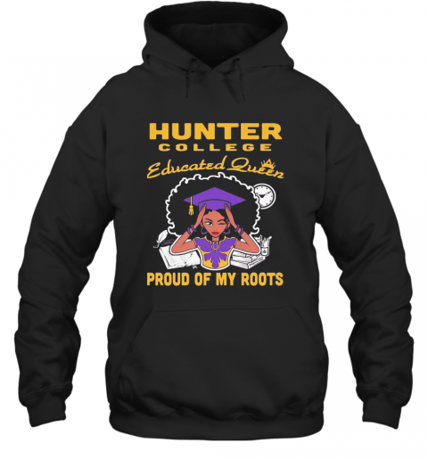Hunter College Educated Queen Proud Of My Roots T-Shirt Unisex Hoodie