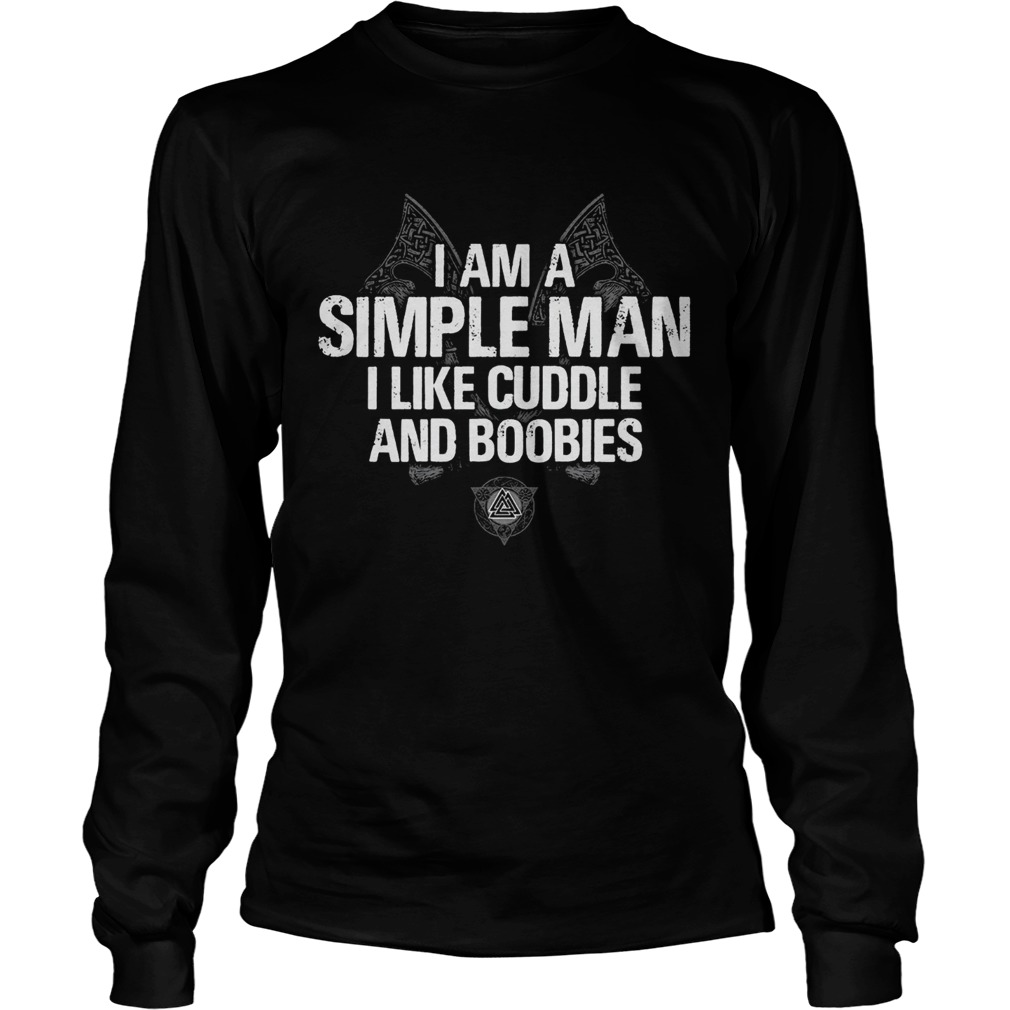 I Am A Simple Man I Like Cuddle And Boobies Long Sleeve