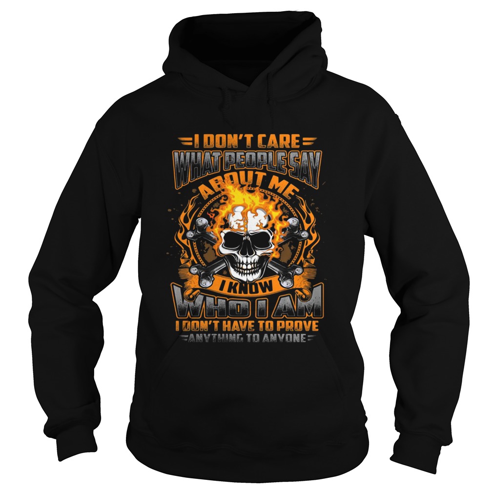 I Dont Care What People Say I Know Who I Am I Dont Have To Prove Anything To Anyone Skullcap Fire Hoodie