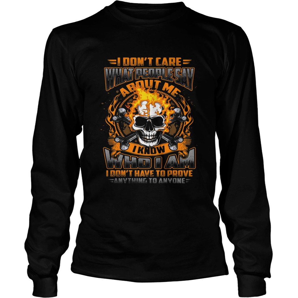 I Dont Care What People Say I Know Who I Am I Dont Have To Prove Anything To Anyone Skullcap Fire Long Sleeve