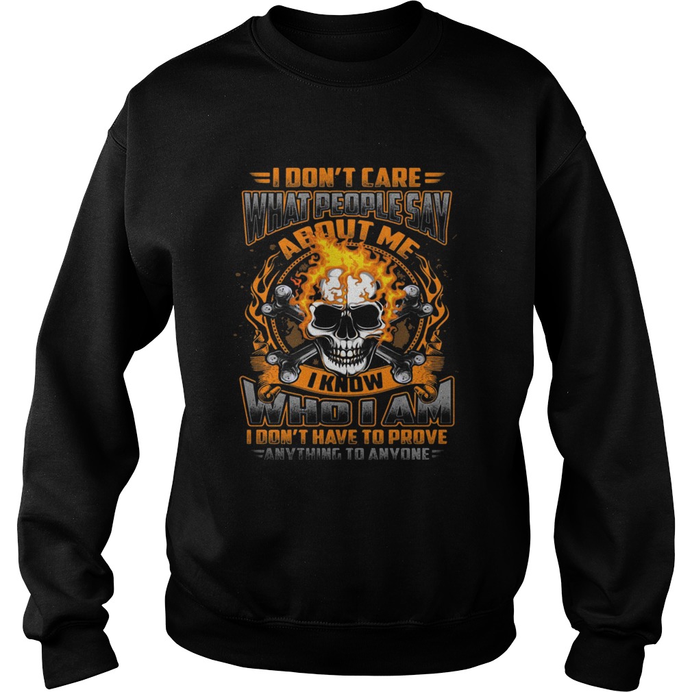 I Dont Care What People Say I Know Who I Am I Dont Have To Prove Anything To Anyone Skullcap Fire Sweatshirt