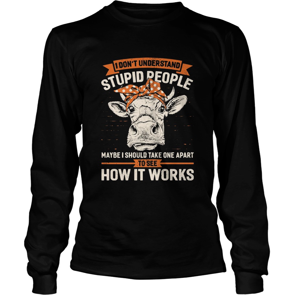 I Dont Understand Stupid People Maybe I Should Take One Apart To See How It Works Cow Headband shi Long Sleeve