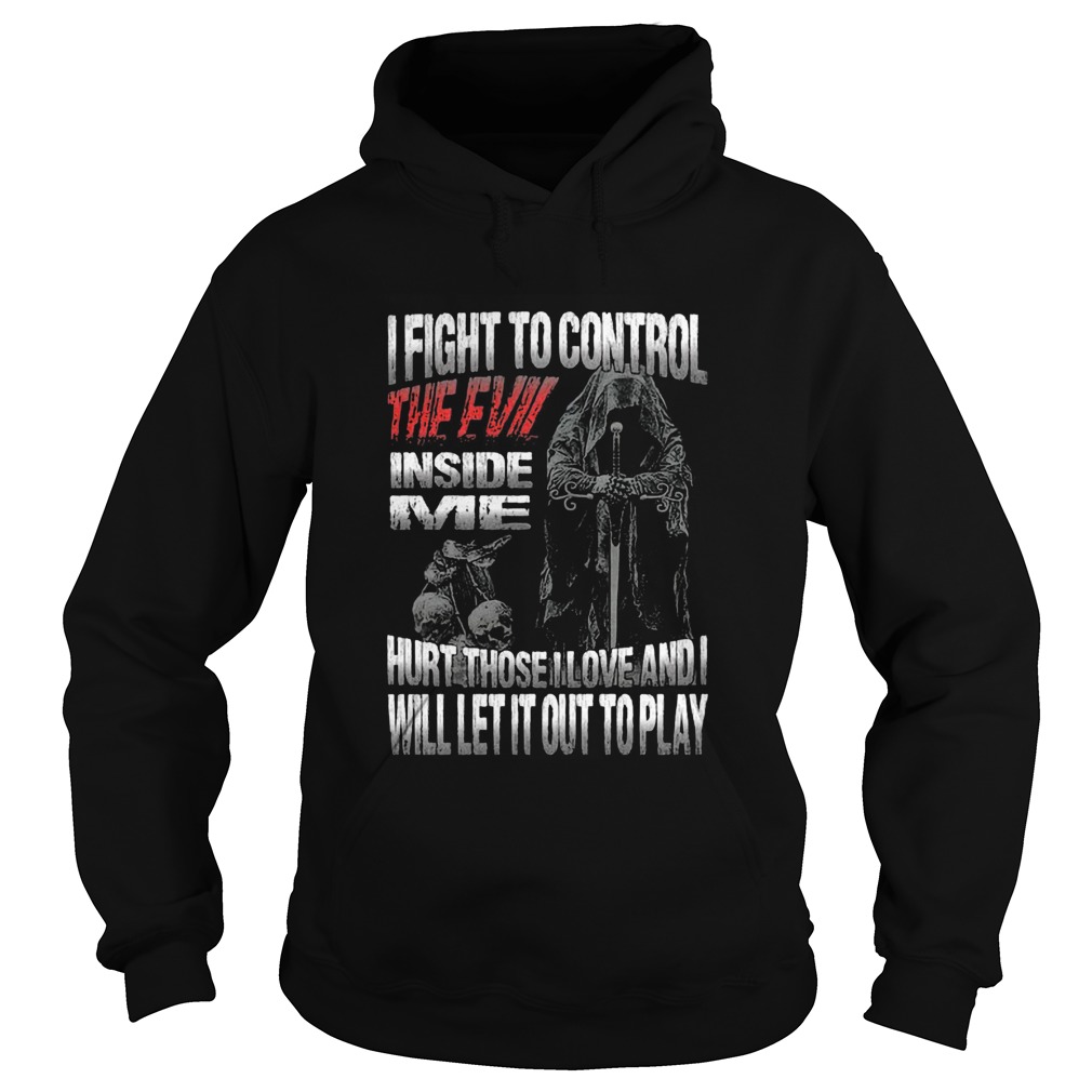 I Fight To Control The Evil Inside Me Hurt Those Love And Will Let It Out To Play Hoodie