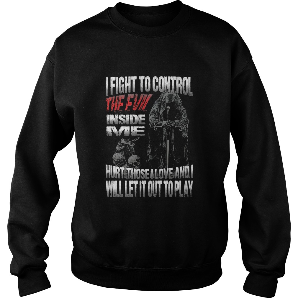 I Fight To Control The Evil Inside Me Hurt Those Love And Will Let It Out To Play Sweatshirt