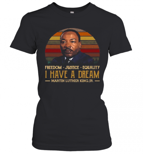 I Have A Dream Freedom Justice Equality Martin Luther King Jr T-Shirt Classic Women's T-shirt