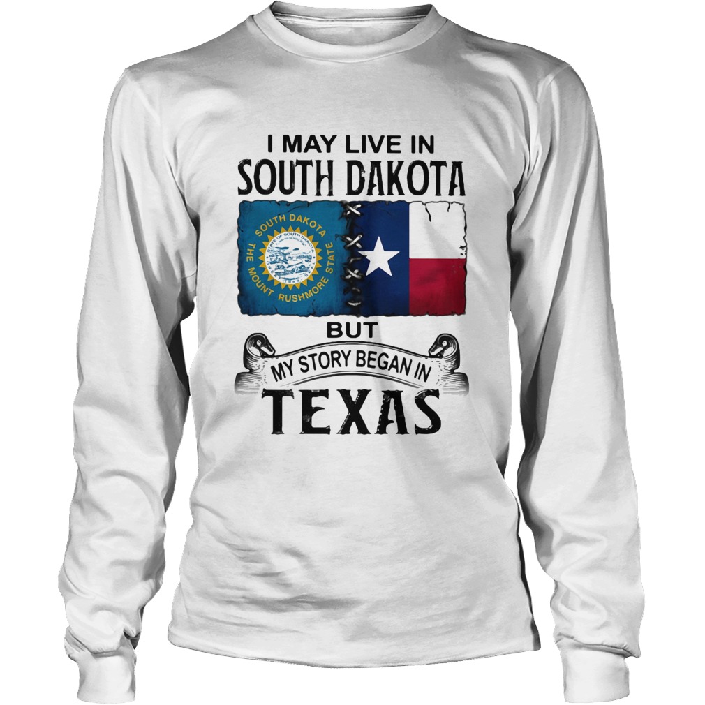I MAY LIVE IN SOUTH DAKOTA BUT MY STORY BEGAN IN TEXAS Long Sleeve
