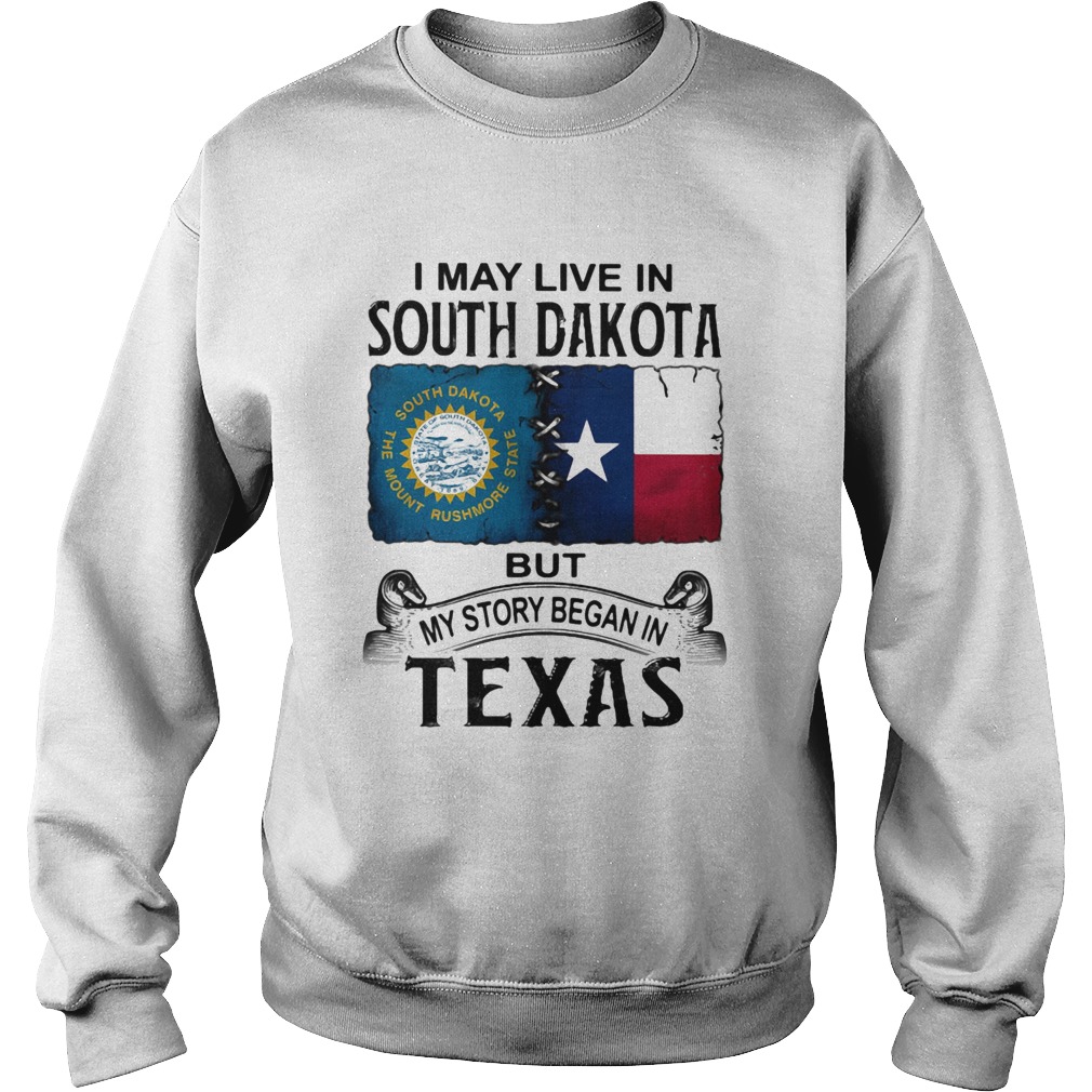 I MAY LIVE IN SOUTH DAKOTA BUT MY STORY BEGAN IN TEXAS Sweatshirt