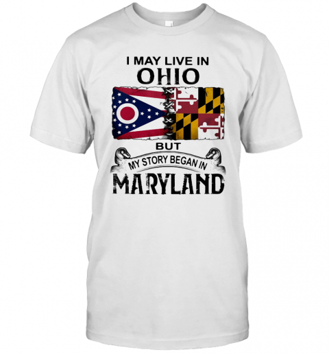 I May Live In Ohio But My Story Began In Maryland T-Shirt