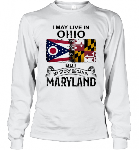 I May Live In Ohio But My Story Began In Maryland T-Shirt Long Sleeved T-shirt 