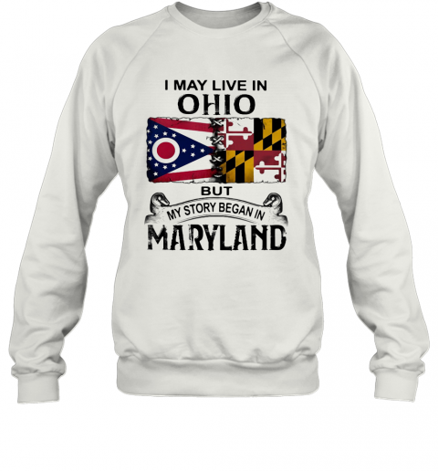 I May Live In Ohio But My Story Began In Maryland T-Shirt Unisex Sweatshirt