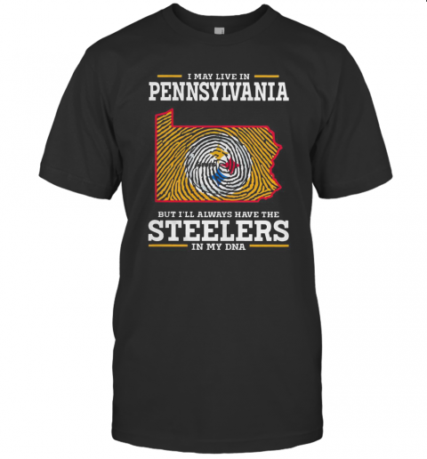 I May Live In Pennsylvania But Ill Always Have The Steelers In My DNA T-Shirt