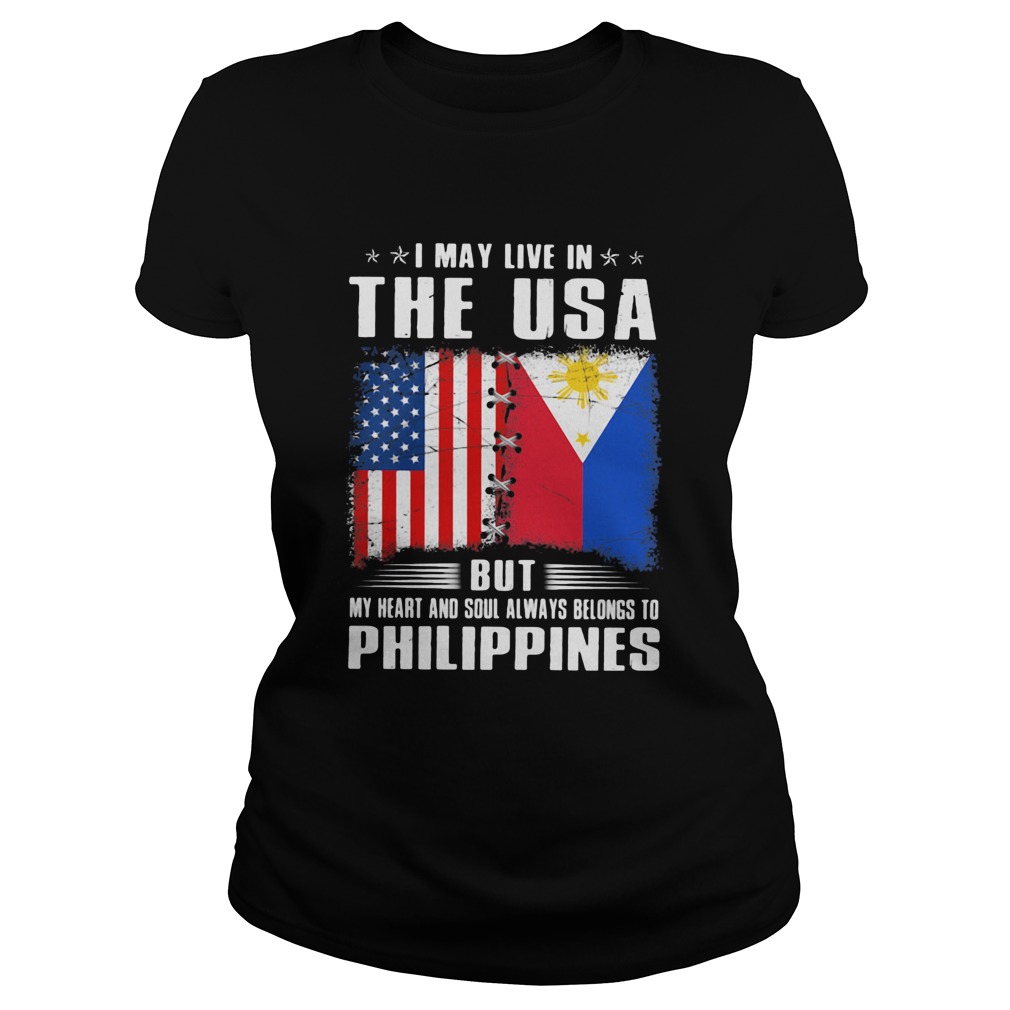 I May Live In The USA But My Heart And Soul Always Belongs To Philippines Flag Classic Ladies