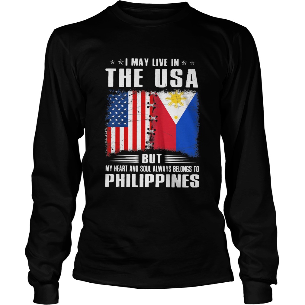 I May Live In The USA But My Heart And Soul Always Belongs To Philippines Flag Long Sleeve
