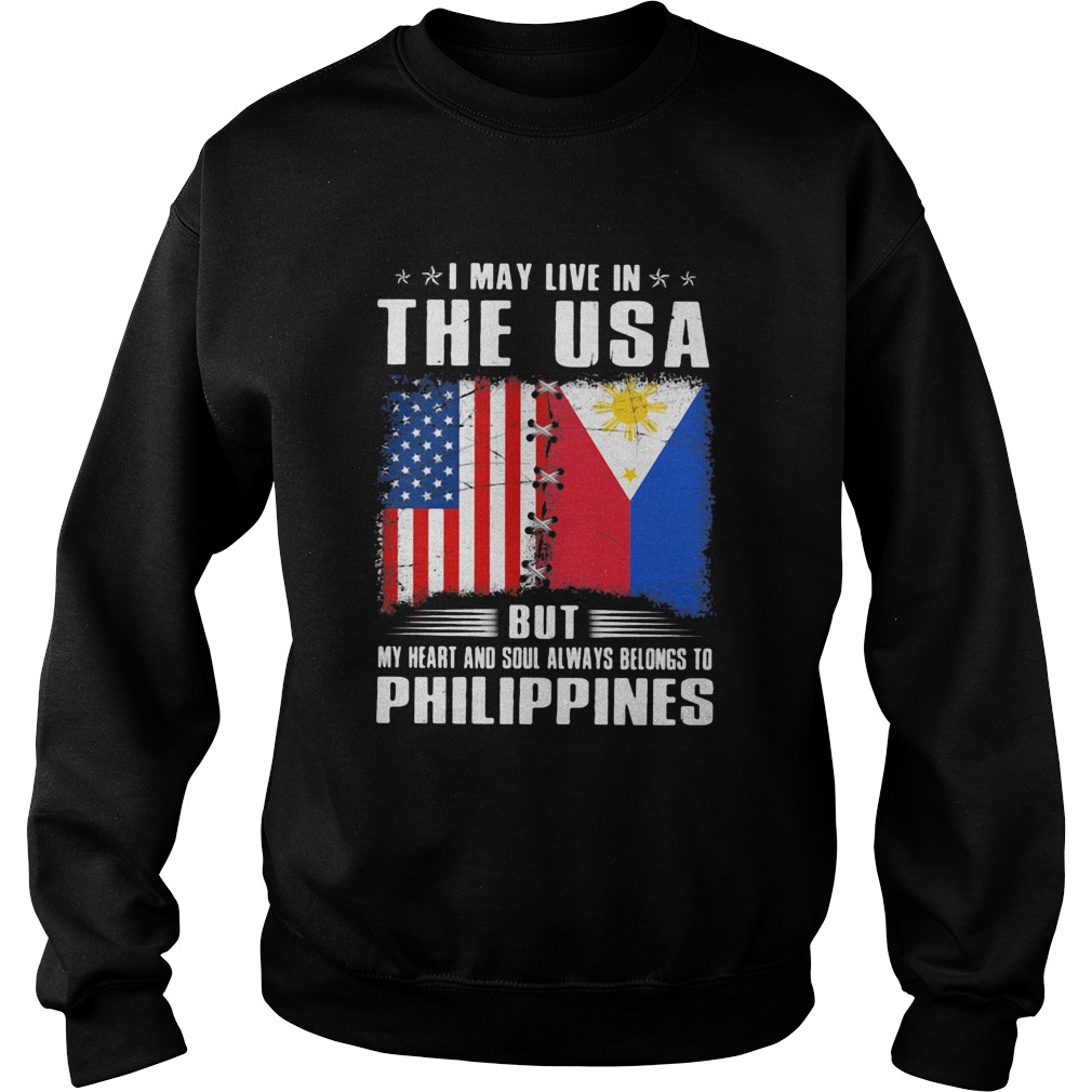 I May Live In The USA But My Heart And Soul Always Belongs To Philippines Flag Sweatshirt