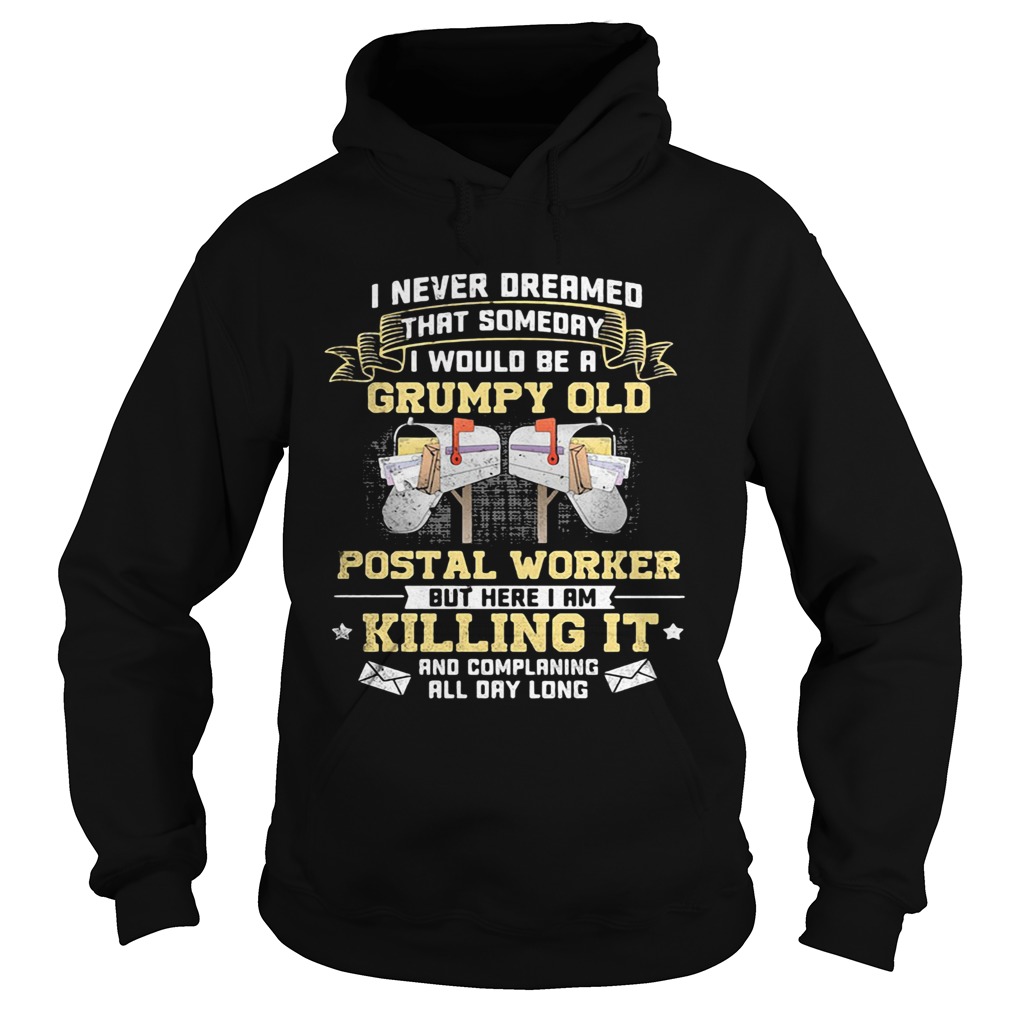 I Never Dreamed That Someday I Would Be A Grumpy Old Postal Worker But Here I Am Killing It Hoodie