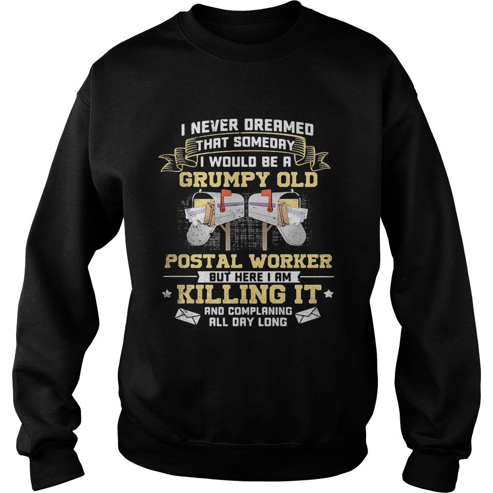 I Never Dreamed That Someday I Would Be A Grumpy Old Postal Worker But Here I Am Killing It Sweatshirt