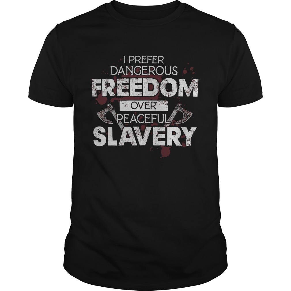 I Prefer Dangerous Freedom Over Peaceful Slavery shirt