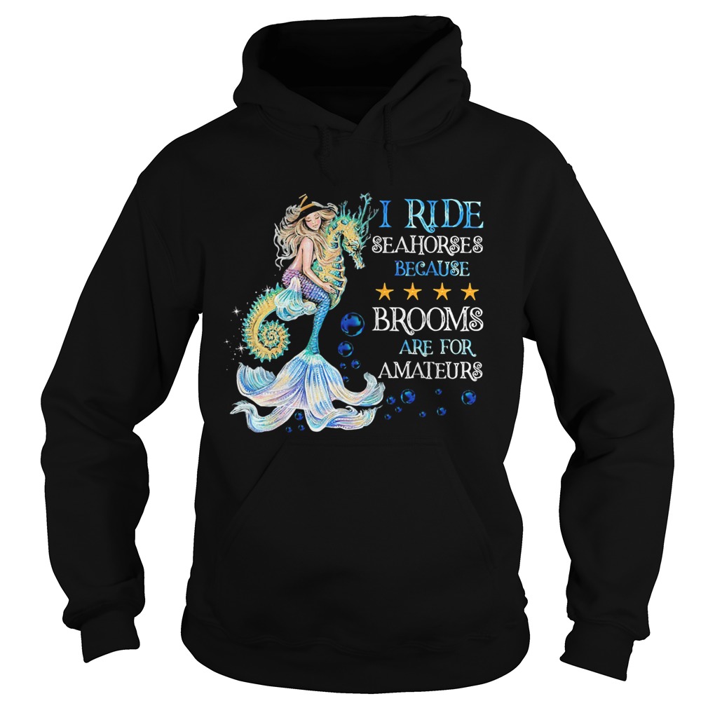 I Ride Seahorses Because Brooms Are For Amateurs Mermaid Hoodie