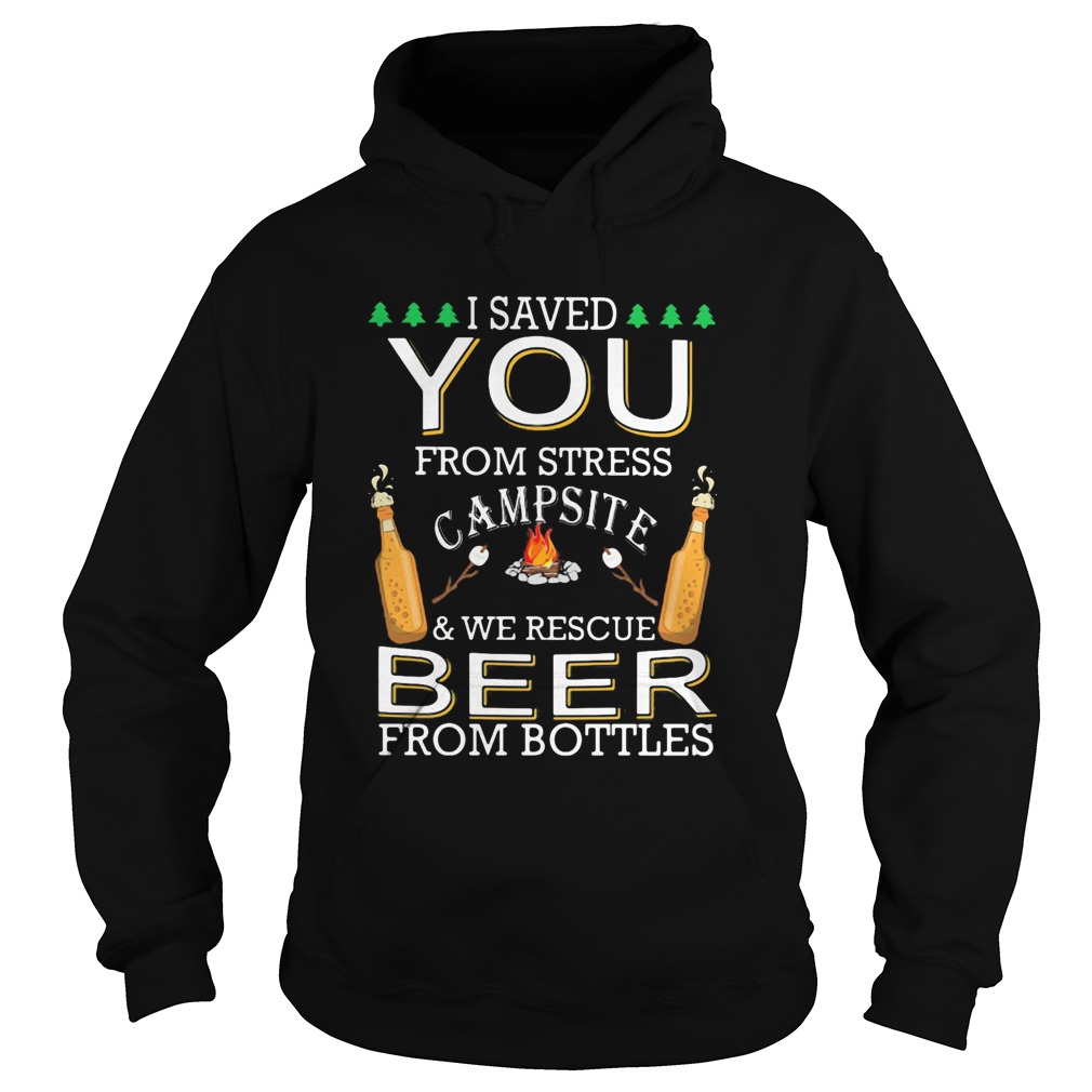 I Saved You From Stress Campsite And We Rescue Beers From Bottles Fire Hoodie