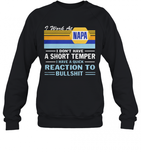 I Work At Napa I Don'T Have A Short Temper I Have A Quick Reaction To Bullshit Vintage Retro T-Shirt Unisex Sweatshirt