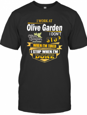 I Work At Olive Garden I Don'T Stop When I'M Tired I Stop When I'M Done T-Shirt