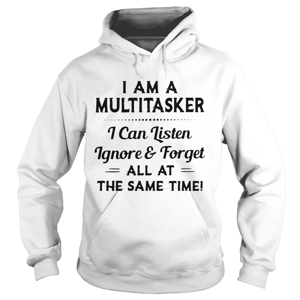 I am a multitasker i can listen ignore and forget all at the same time 2020 Hoodie