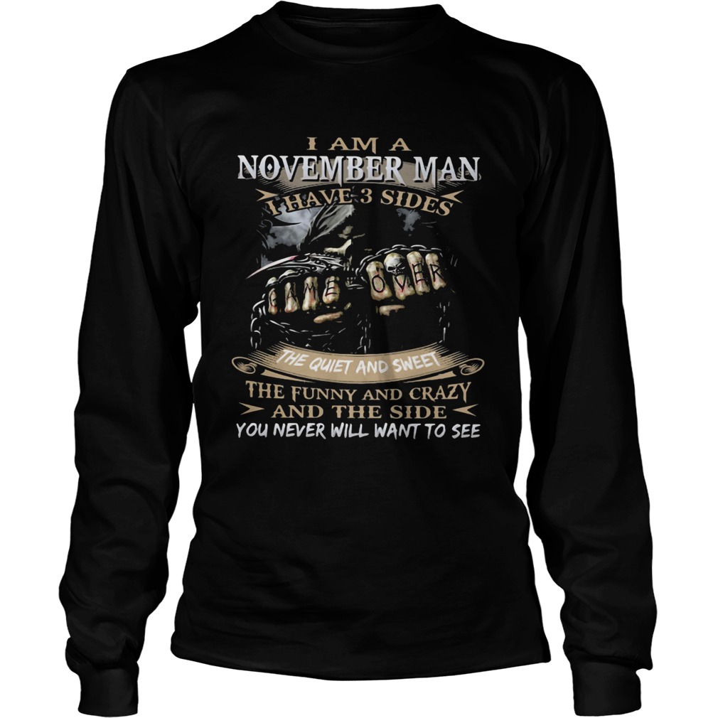 I am an november man I have 3 sides the quiet and sweet the funny and crazy and the side you never Long Sleeve