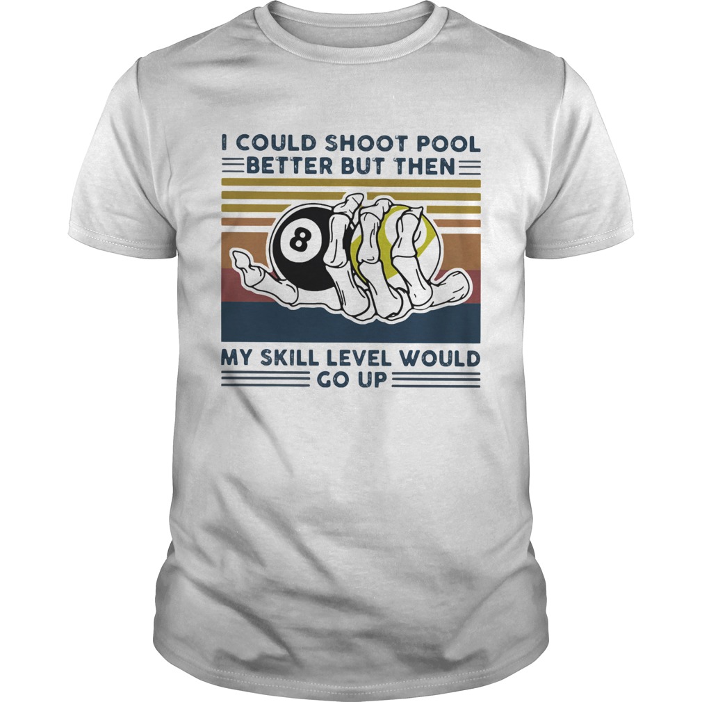 I could shoot pool better but then my skill level would go up vintage retro shirt