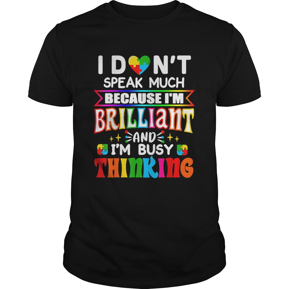 I dont speak much because Im brilliant and Im busy thinking shirt