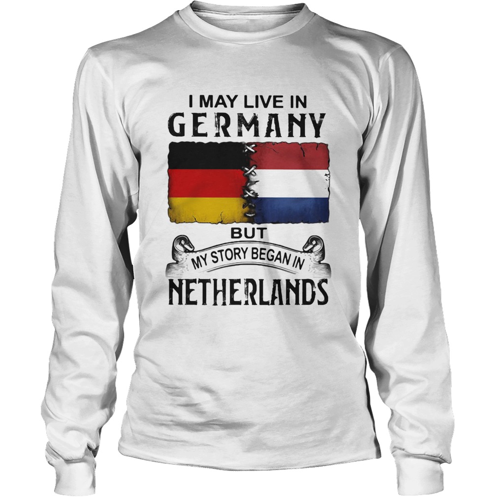 I may live in GERMANY but my story began in NETHERLANDS Long Sleeve