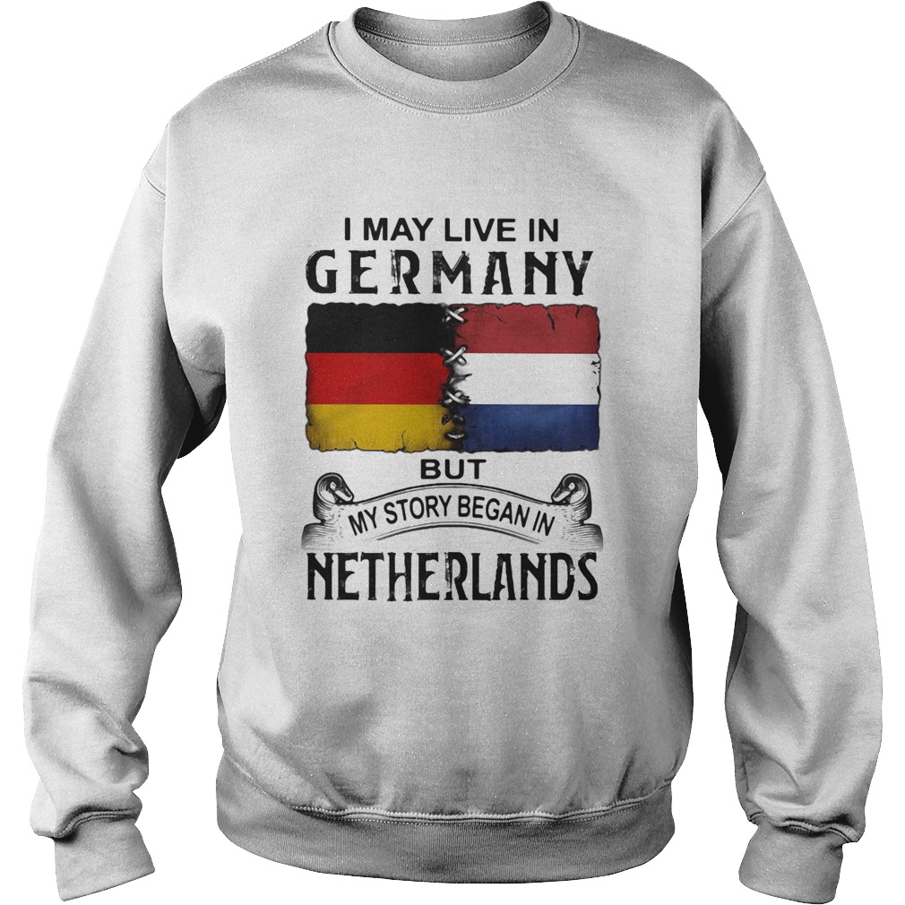 I may live in GERMANY but my story began in NETHERLANDS Sweatshirt