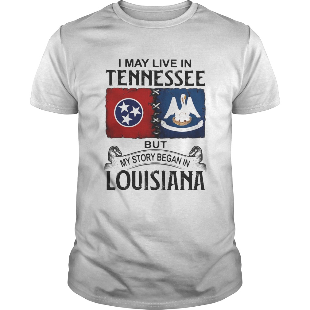 I may live in Tennessee but my story began in Lousiana shirt