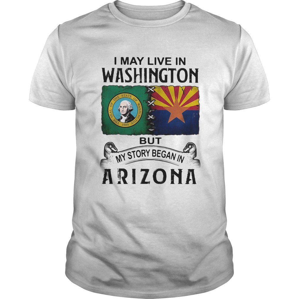 I may live in Washington but my story began in Arizona shirt