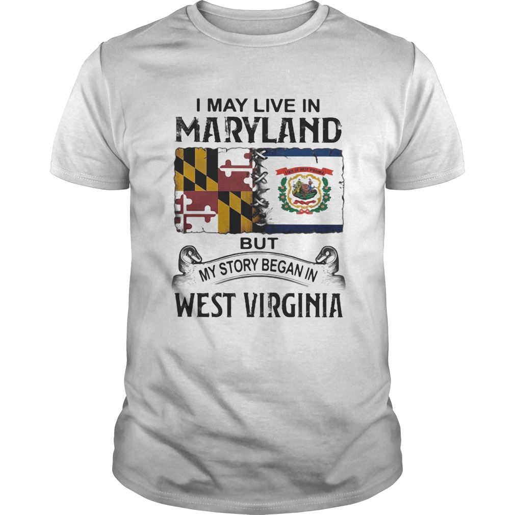 I may live in maryland but my story began in west virginia shirt