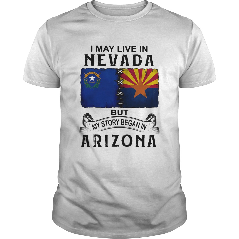 I may live in nevada but my story began in arizona shirt